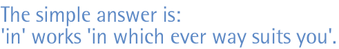 The simple answer is: 'in' works 'in which ever way suits you'